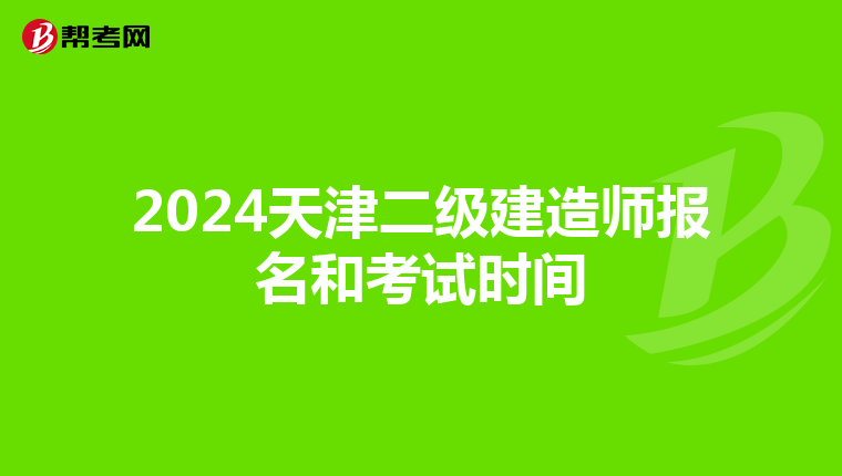 2024天津二級(jí)建造師報(bào)名和考試時(shí)間