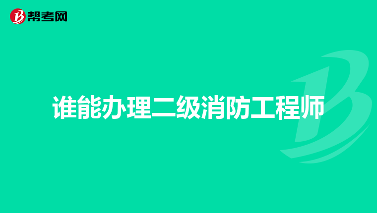 谁能办理二级消防工程师