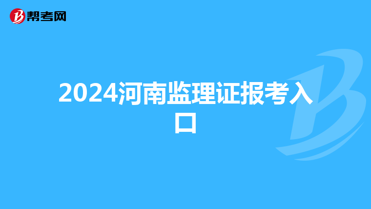 2024河南监理证报考入口