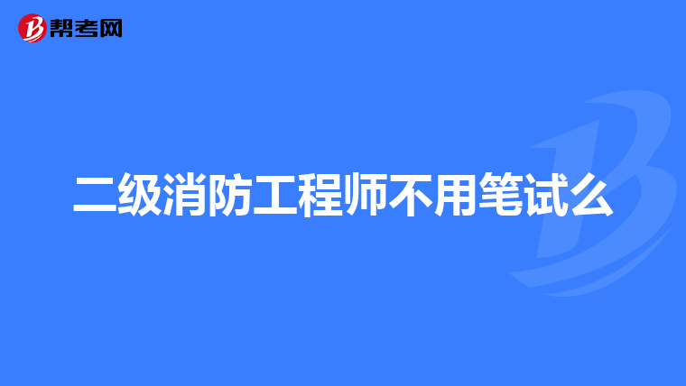 二级消防工程师不用笔试么
