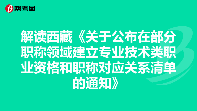 解读西藏《关于公布在部分职称领域建立专业技术类职业资格和职称对应关系清单的通知》