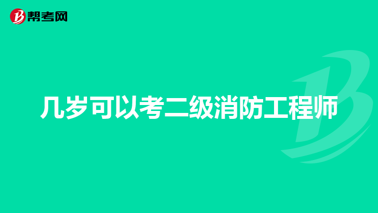 几岁可以考二级消防工程师