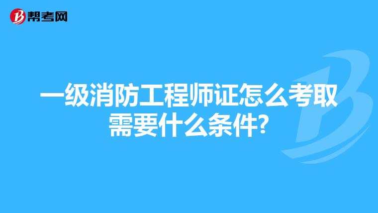一级消防工程师证怎么考取需要什么条件?