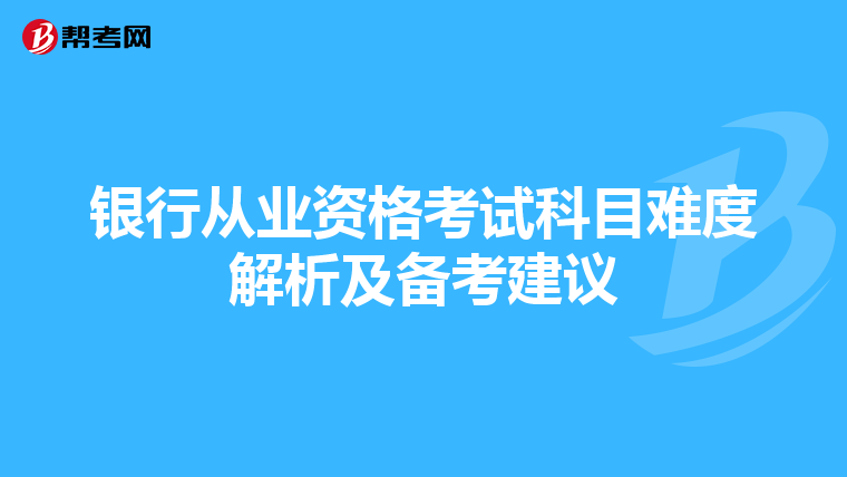 银行从业资格考试科目难度解析及备考建议