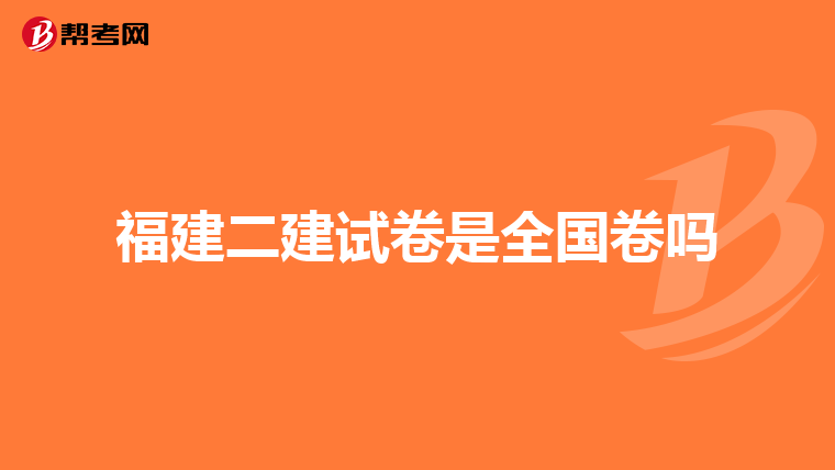 福建二建试卷是全国卷吗