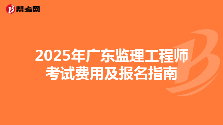 2025年廣東監理工程師考試費用及報名指南