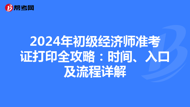 2024年初级经济师准考证打印全攻略：时间、入口及流程详解
