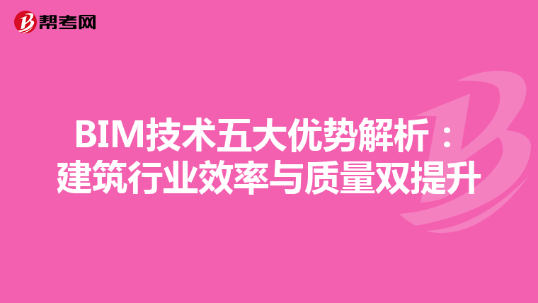 BIM技术五大优势解析：建筑行业效率与质量双提升