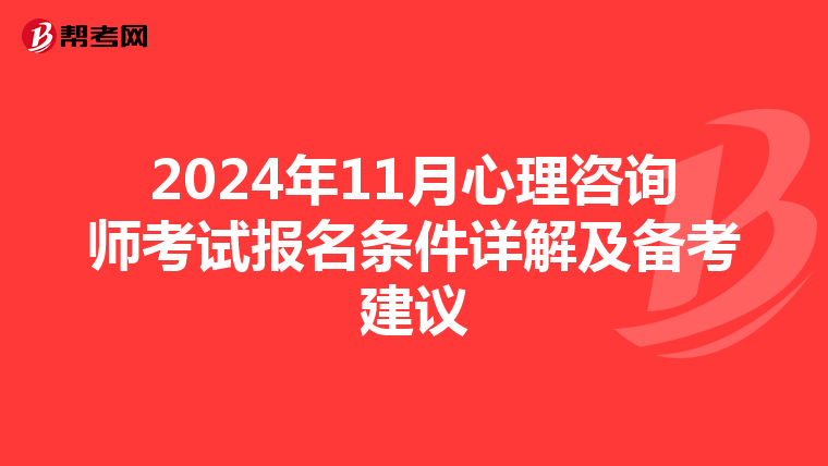 2024年11月心理咨询师考试报名条件详解及备考建议