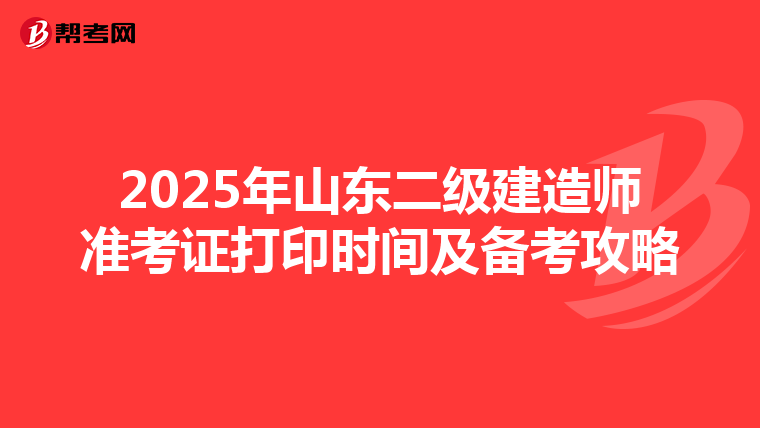 2025年山东二级建造师准考证打印时间及备考攻略