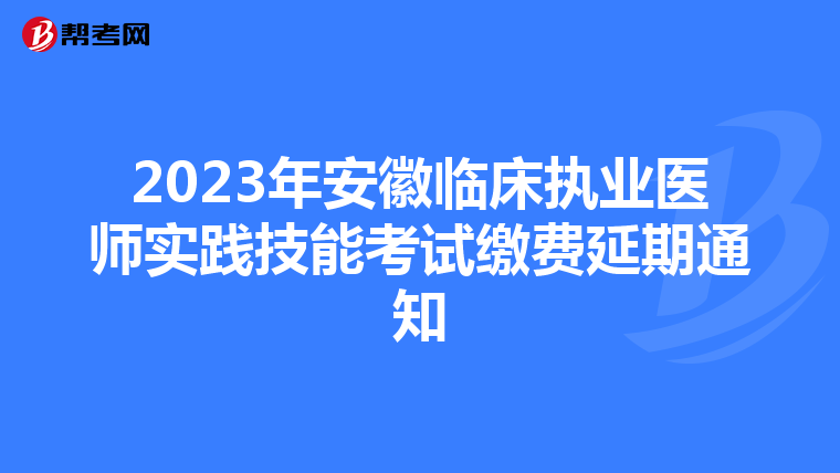 2023年安徽臨床執業醫師實踐技能考試繳費延期通知
