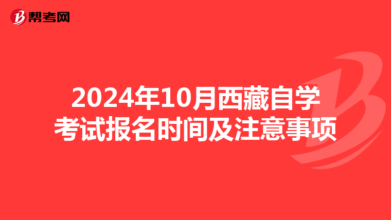 2024年10月西藏自学考试报名时间及注意事项