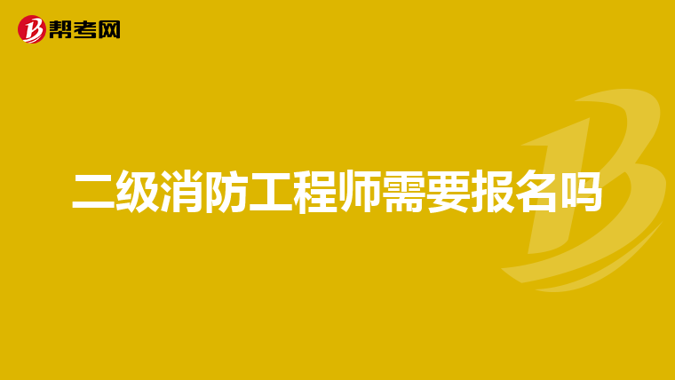 二级消防工程师需要报名吗