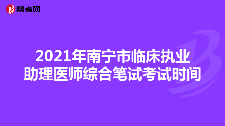 2021年南宁市临床执业助理医师综合笔试考试时间