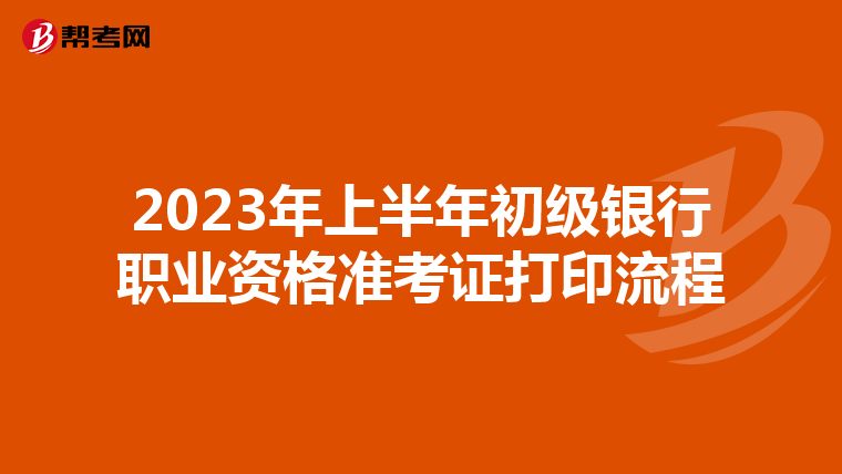 2023年上半年初级银行职业资格准考证打印流程