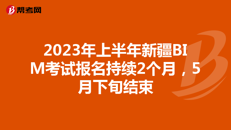 2023年上半年新疆BIM考试报名持续2个月，5月下旬结束