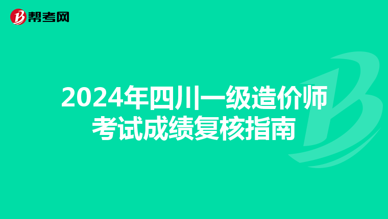 2024年四川一级造价师考试成绩复核指南