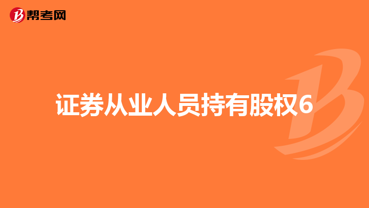 证券从业人员持有股权6