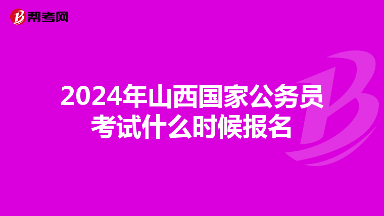 2024年山西国家公务员考试什么时候报名