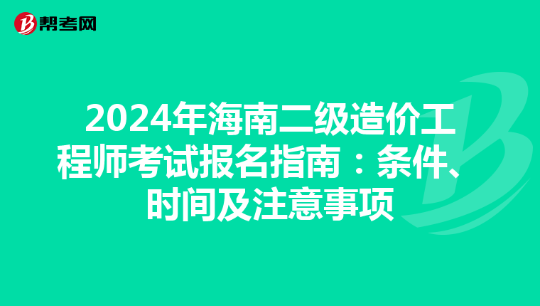 2024年海南二級造價工程師考試報名指南:條件、時間及注意事項