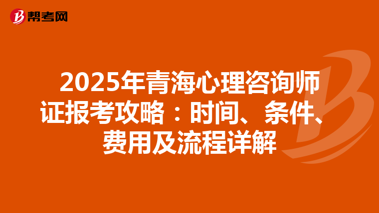 2025年青海心理咨询师证报考攻略：时间、条件、费用及流程详解