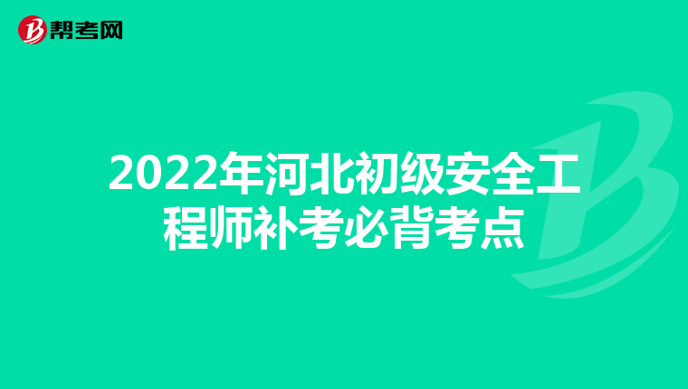 2022年河北初级安全工程师补考必背考点