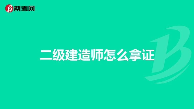 二级建造师怎么拿证