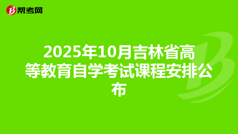 2025年10月吉林省高等教育自学考试课程安排公布