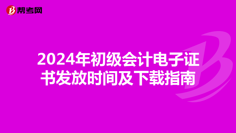 2024年初级会计电子证书发放时间及下载指南