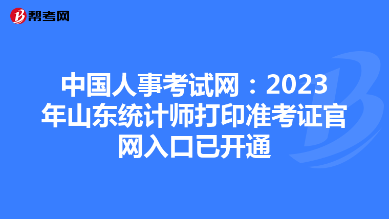 中国人事考试网：2023年山东统计师打印准考证官网入口已开通