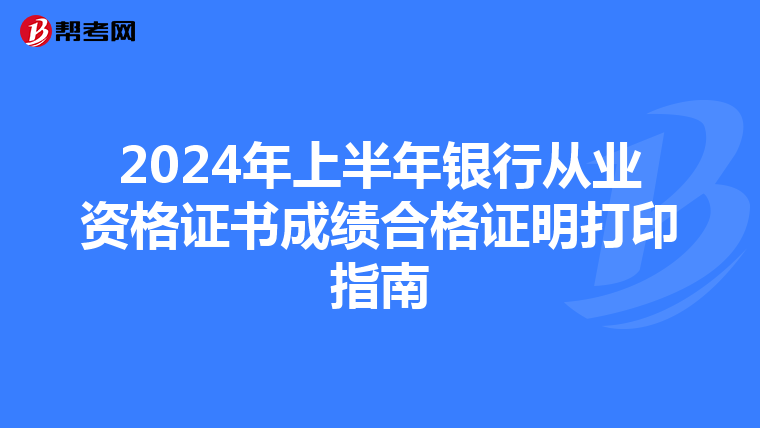 2024年上半年银行从业资格证书成绩合格证明打印指南