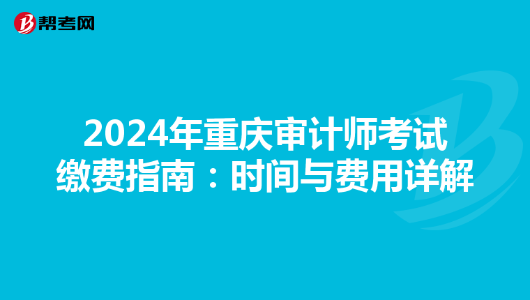 2024年重庆审计师考试缴费指南：时间与费用详解