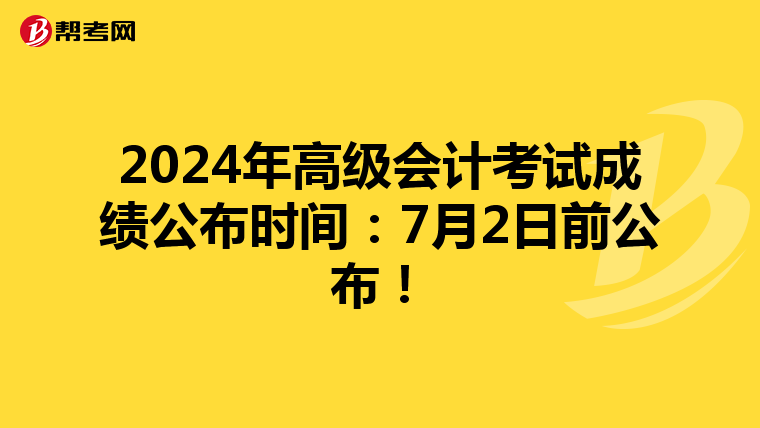 2024年高级会计考试成绩公布时间：7月2日前公布！