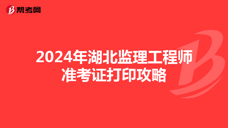 2024年湖北监理工程师准考证打印攻略