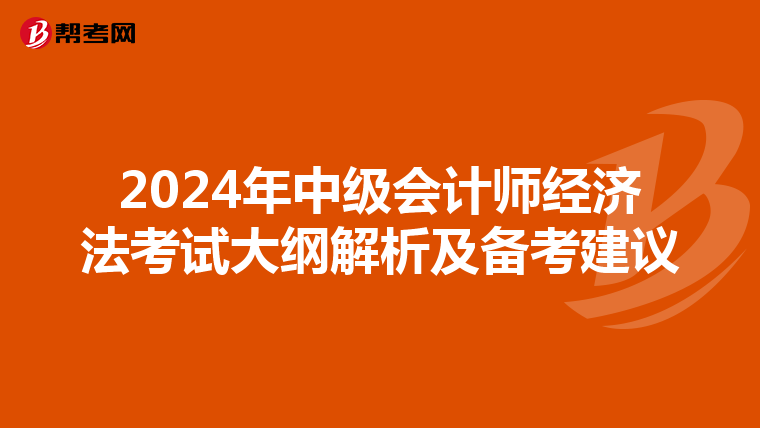 2024年中级会计师经济法考试大纲解析及备考建议