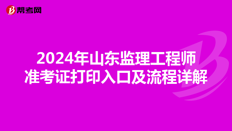 2024年山东监理工程师准考证打印入口及流程详解