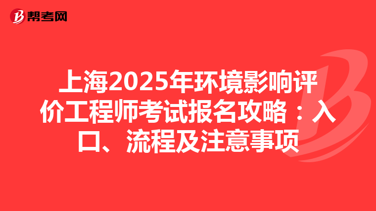 上海2025年环境影响评价工程师考试报名攻略：入口、流程及注意事项