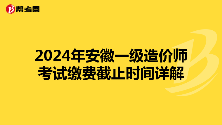 2024年安徽一级造价师考试缴费截止时间详解
