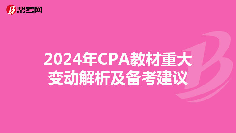 2024年CPA教材重大变动解析及备考建议