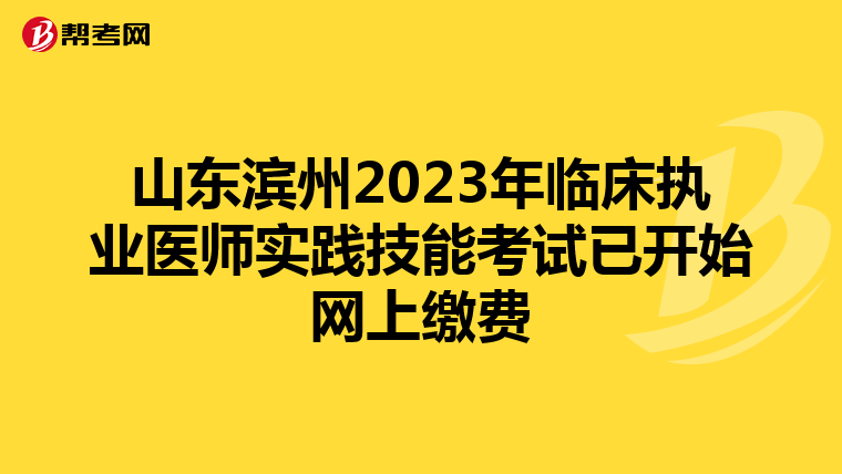 山東濱州2023年臨床執業醫師實踐技能考試已開始網上繳費