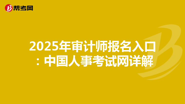 2025年审计师报名入口：中国人事考试网详解