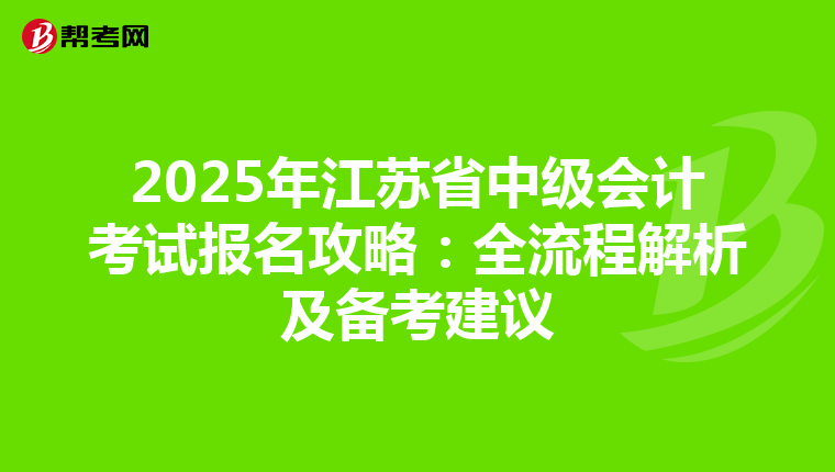 2025年江蘇省中級會計考試報名攻略：全流程解析及備考建議