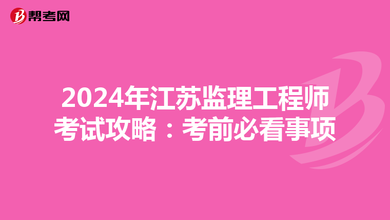 2024年江苏监理工程师考试攻略：考前必看事项