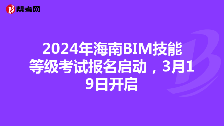 2024年海南BIM技能等级考试报名启动，3月19日开启