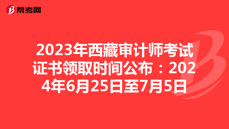 2023年西藏审计师考试证书领取时间公布：2024年6月25日至7月5日