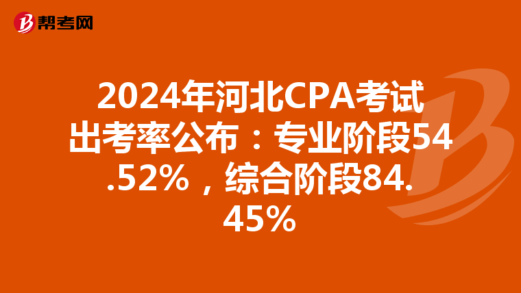 2024年河北CPA考试出考率公布：专业阶段54.52%，综合阶段84.45%