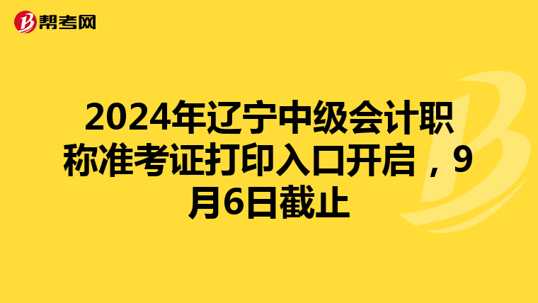 2024年辽宁中级会计职称准考证打印入口开启，9月6日截止