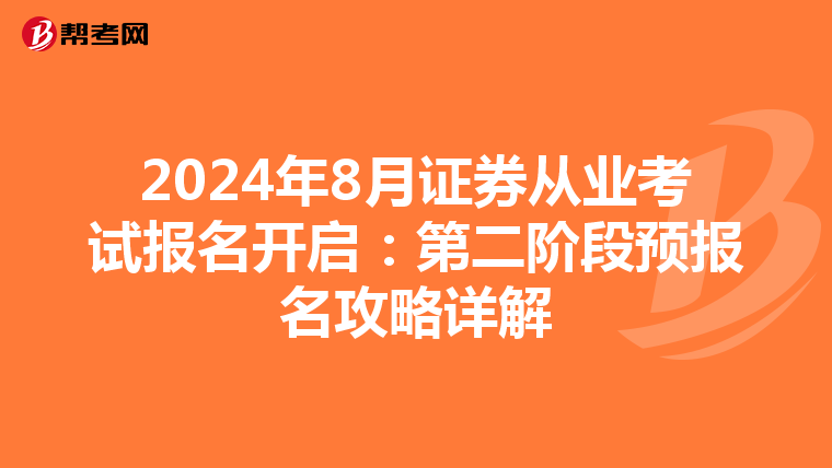2024年8月证券从业考试报名开启：第二阶段预报名攻略详解