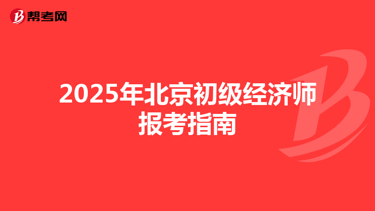 2025年北京初级经济师报考指南