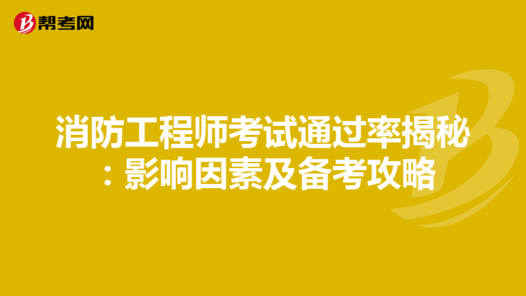 消防工程师考试通过率揭秘：影响因素及备考攻略